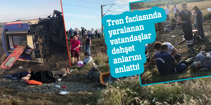 Tren faciasında yaralanan vatandaşlar dehşet anlarını anlattı!