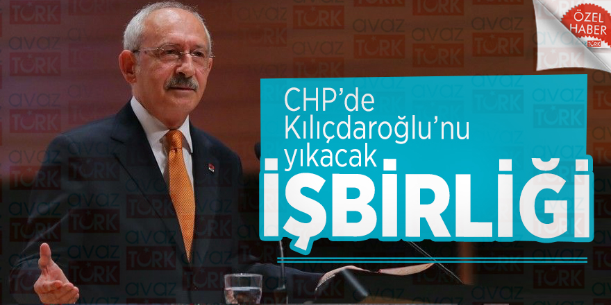 CHP’de Kılıçdaroğlu’nu yıkacak işbirliği