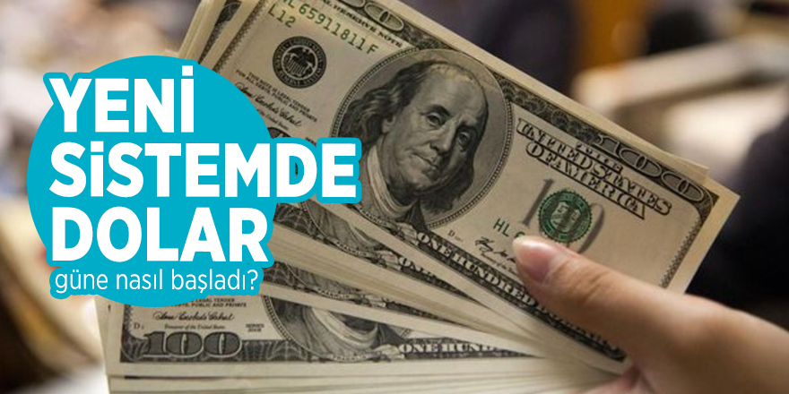 Yeni sistemde dolar güne nasıl başladı?