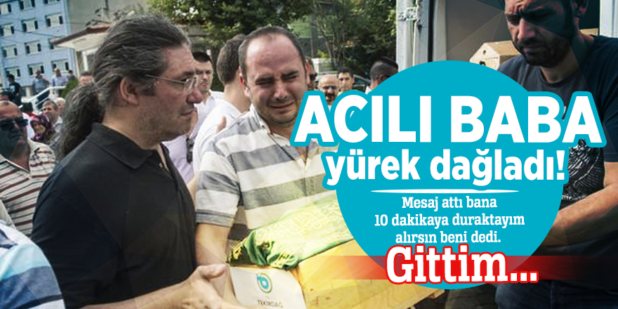 Acılı baba yürek dağladı!