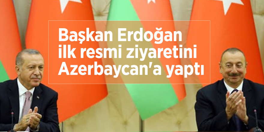 Başkan Erdoğan ilk resmi ziyaretini Azerbaycan'a yaptı