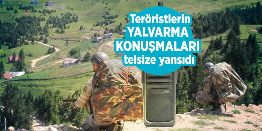 Teröristlerin yalvarma konuşmaları telsize yansıdı