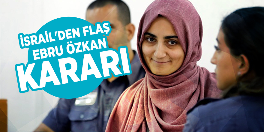 İsrail'den flaş Ebru Özkan kararı!