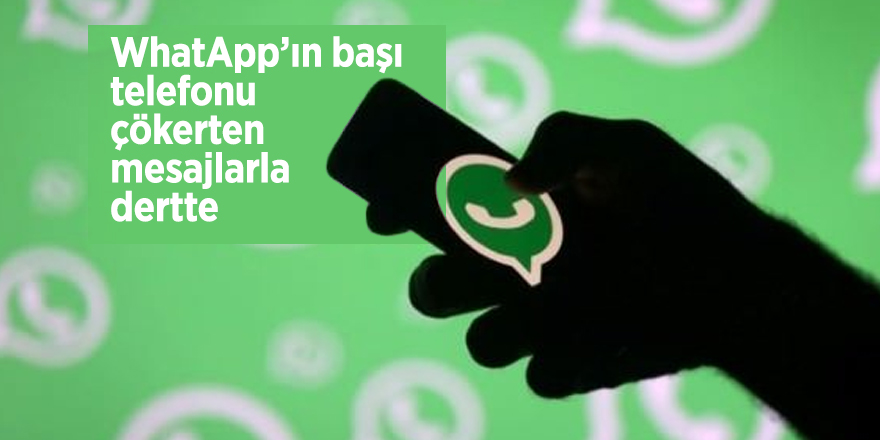 WhatApp’ın başı yine telefonu çökerten mesajlarla dertte