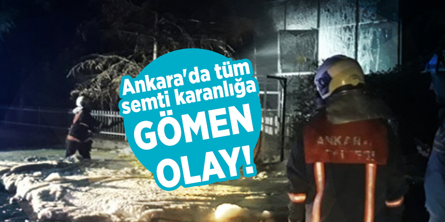 Ankara'da tüm semti karanlığa gömen olay!