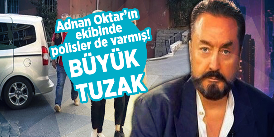 Adnan Oktar’ın ekibinde polisler de varmış! Büyük tuzak