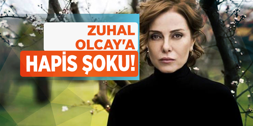 Zuhal Olcay'a hapis şoku!