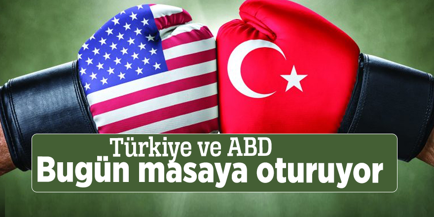 Türkiye ve ABD bugün masaya oturuyor