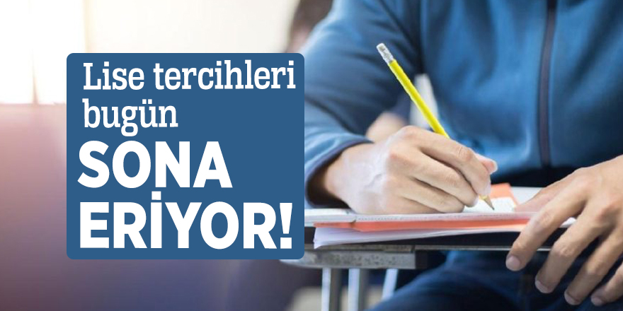 Lise tercihleri bugün sona eriyor!