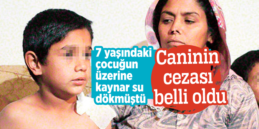 7 yaşındaki çocuğun üzerine kaynar su dökmüştü! Caninin cezası belli oldu