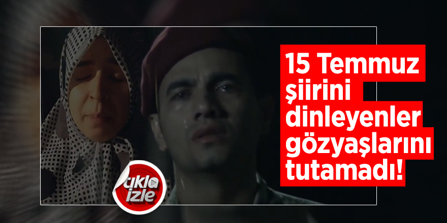 15 Temmuz şiirini dinleyenler gözyaşlarını tutamadı!