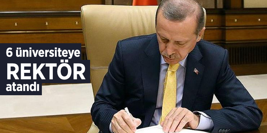 Cumhurbaşkanı Erdoğan 6 üniversiteye rektör atadı