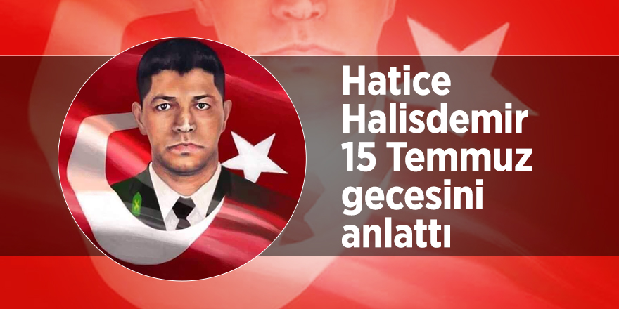 Hatice Halisdemir 15 Temmuz gecesini anlattı
