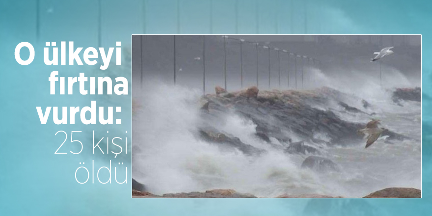 O ülkeyi fırtına vurdu: 25 kişi öldü