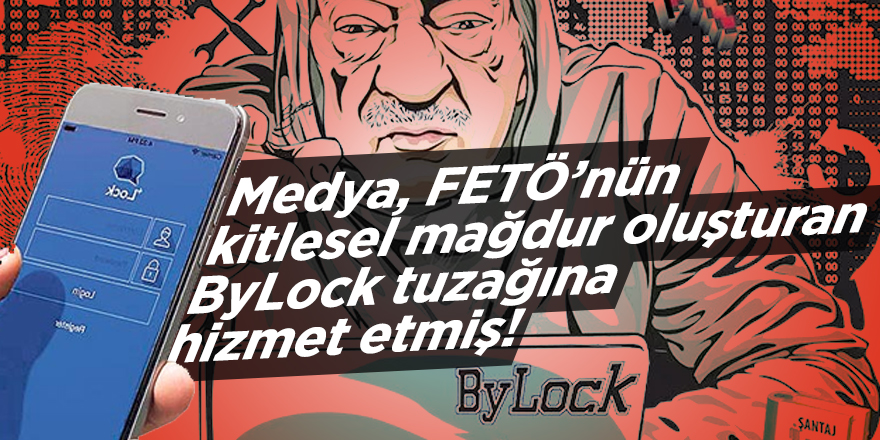 Medya, FETÖ’nün kitlesel mağdur oluşturan ByLock tuzağına hizmet etmiş!