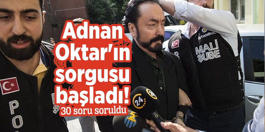 Adnan Oktar'ın sorgusu başladı! 30 soru soruldu