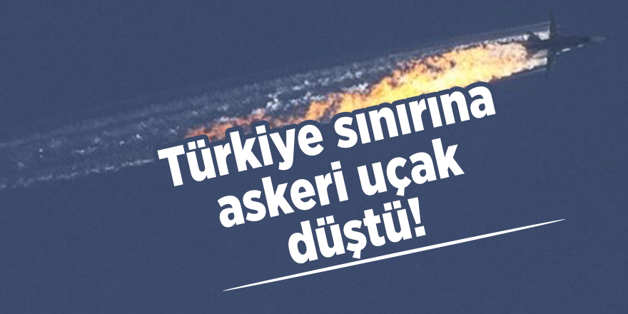 Türkiye sınırına askeri uçak düştü!
