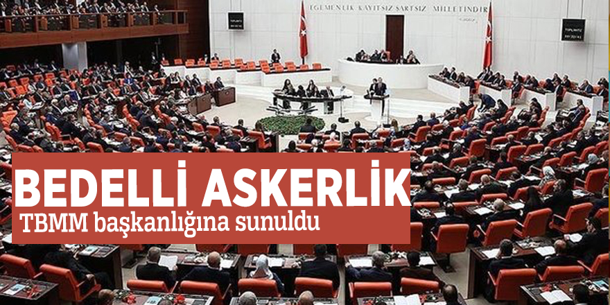 Bedelli askerlik TBMM başkanlığına sunuldu