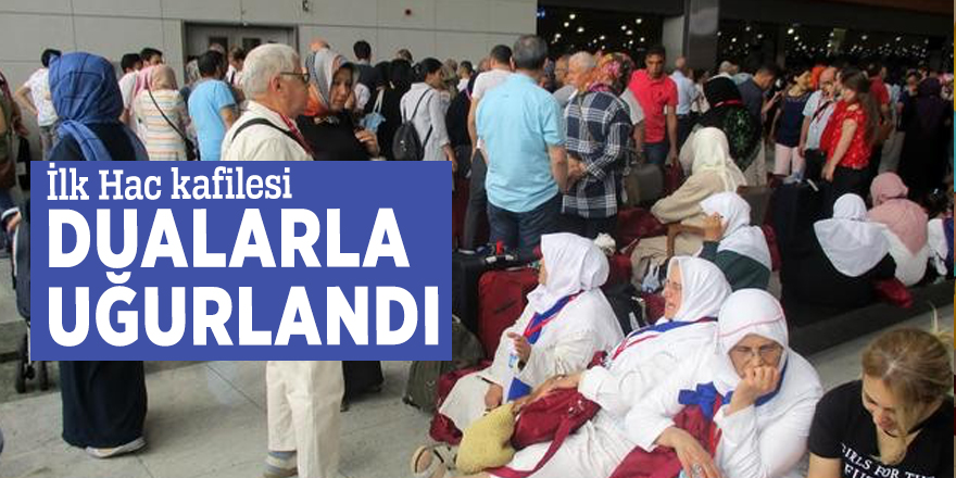 İlk Hac kafilesi dualarla uğurlandı