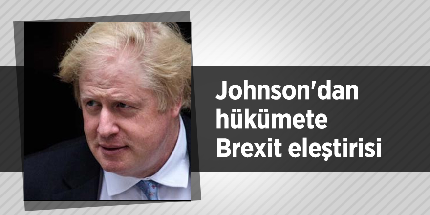 Boris Johnson'dan hükümete Brexit eleştirisi
