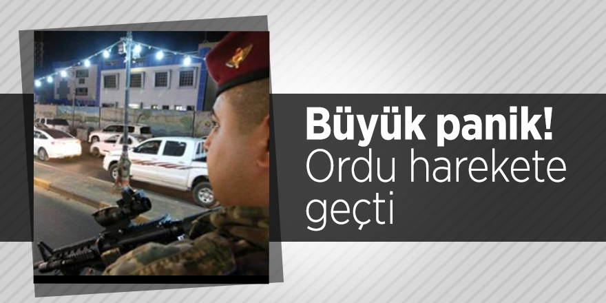 Büyük panik! Ordu harekete geçti
