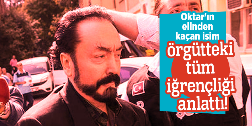 Oktar'ın elinden kaçan isim örgütteki tüm iğrençliği anlattı!