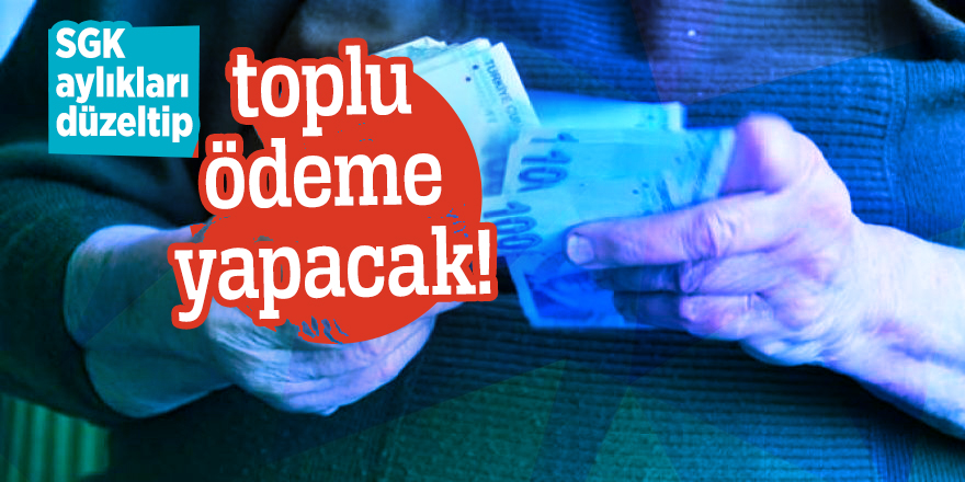 SGK aylıkları düzeltip toplu ödeme yapacak!