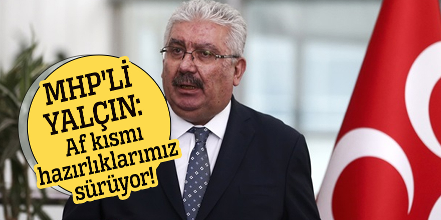 MHP'li Yalçın: Af kısmı hazırlıklarımız sürüyor!