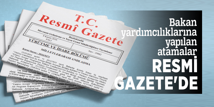 Bakan yardımcılıklarına yapılan atamalar Resmi Gazete'de