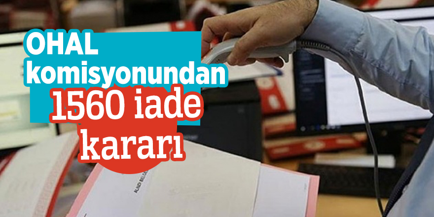 OHAL komisyonundan 1560 iade kararı