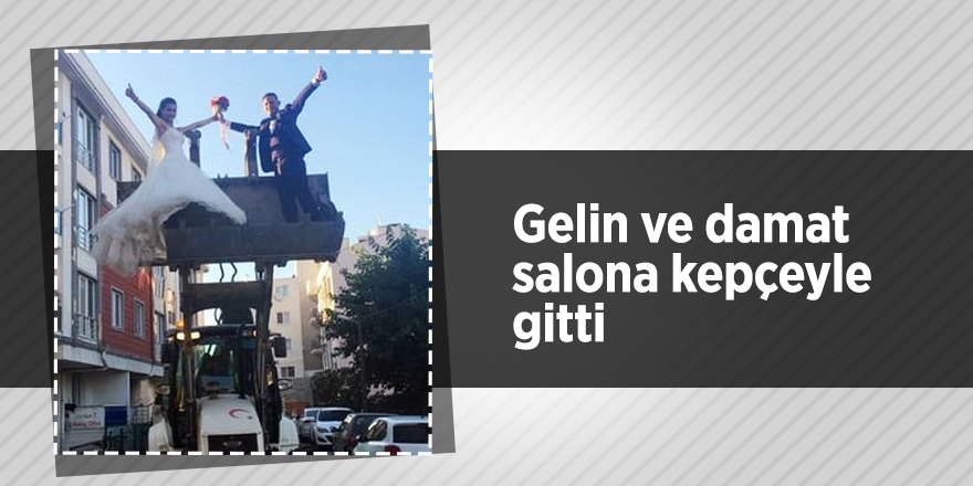 Gelin ve damat salona kepçeyle gitti