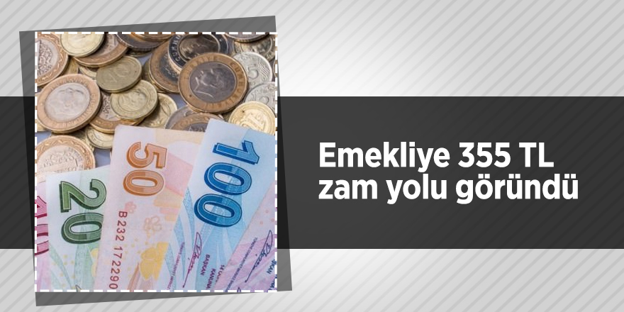 Emekliye 355 TL zam yolu göründü