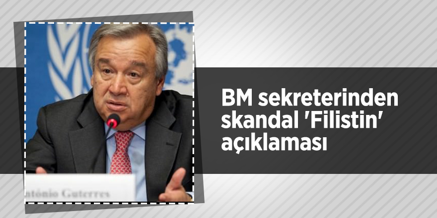 BM sekreterinden skandal 'Filistin' açıklaması