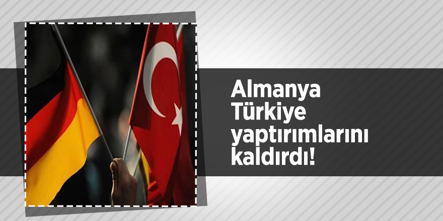 Almanya Türkiye yaptırımlarını kaldırdı!