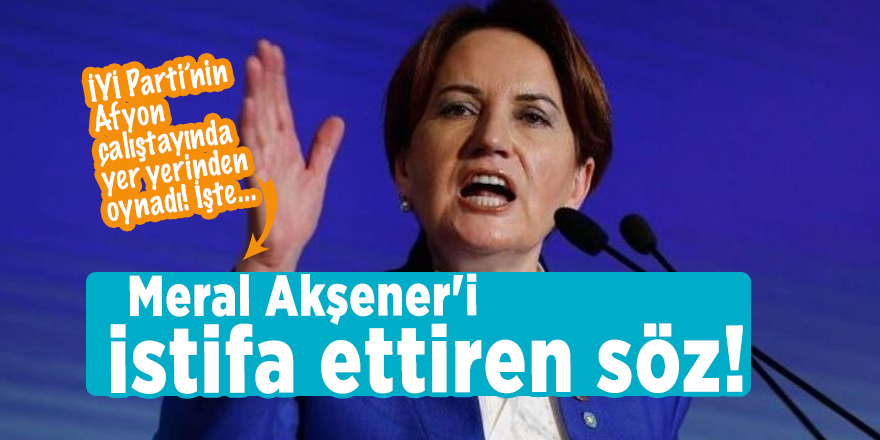 Meral Akşener'i istifa ettiren söz!