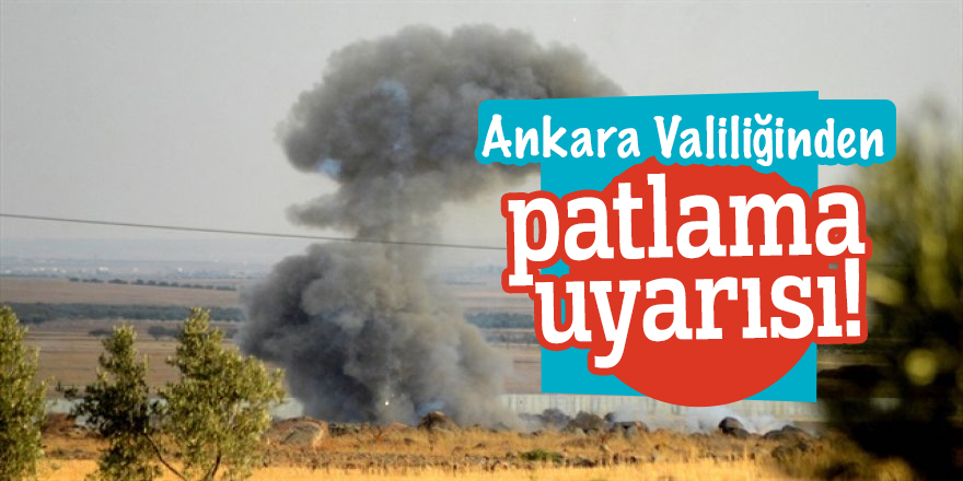 Ankara Valiliğinden patlama uyarısı!