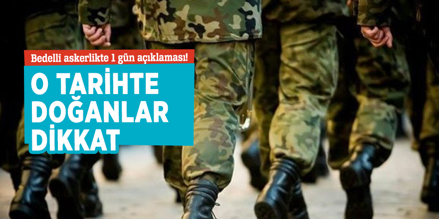 Bedelli askerlikte 1 gün açıklaması! O tarihte doğanlar dikkat