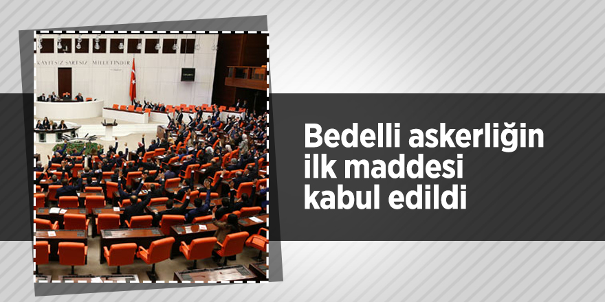 Bedelli askerliğin ilk maddesi kabul edildi