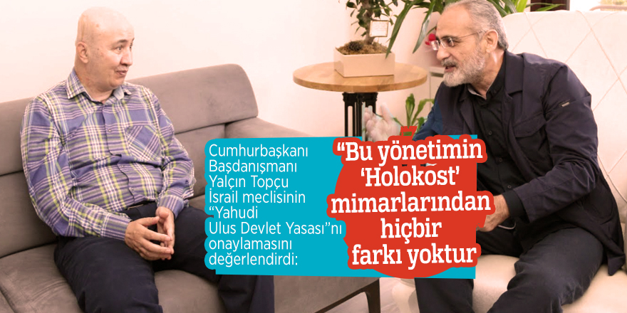Yalçın Topçu: “Bu yönetimin ‘Holokost’ mimarlarından hiçbir farkı yoktur