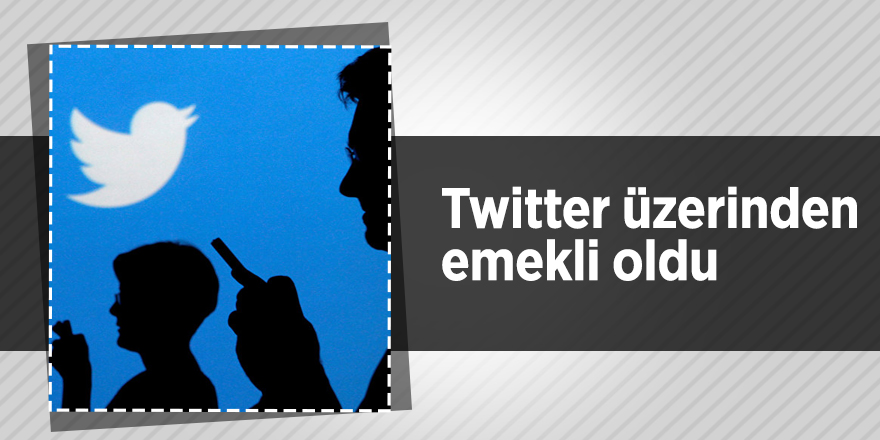 Twitter üzerinden emekli oldu