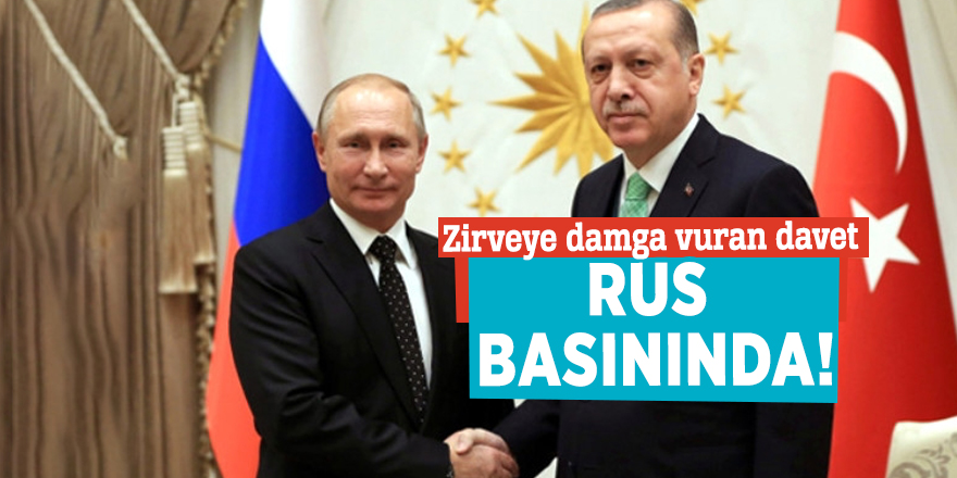 Zirveye damga vuran davet Rus basınında!