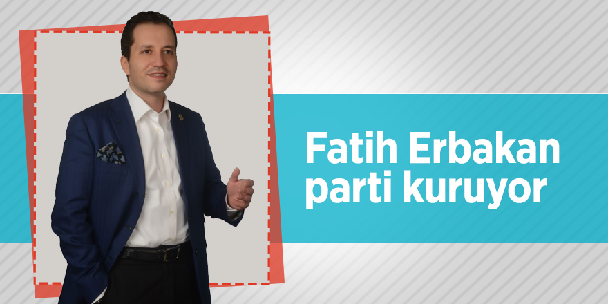 Fatih Erbakan parti kuruyor
