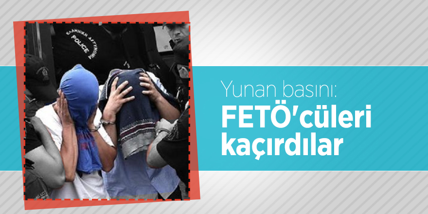 Yunan basını: FETÖ'cüleri kaçırdılar
