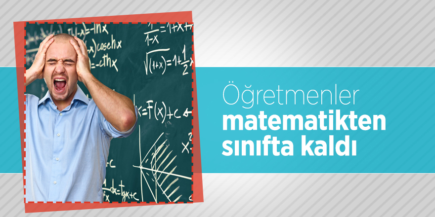 Öğretmenler matematikten sınıfta kaldı