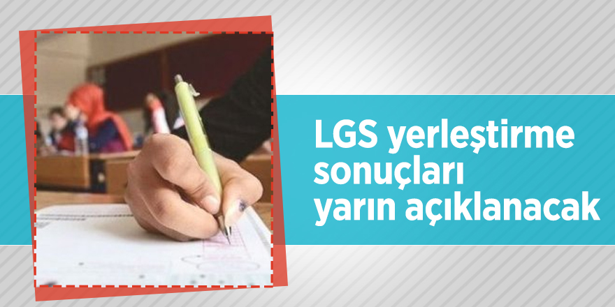 LGS yerleştirme sonuçları yarın açıklanacak