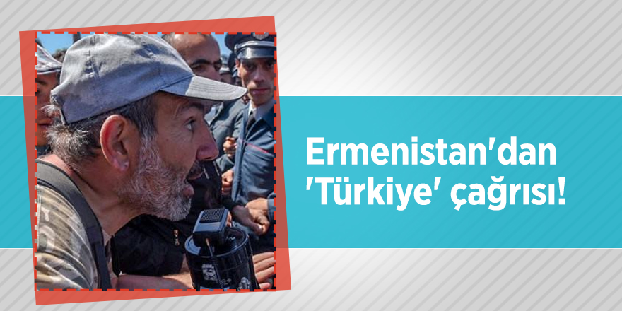 Ermenistan'dan 'Türkiye' çağrısı!