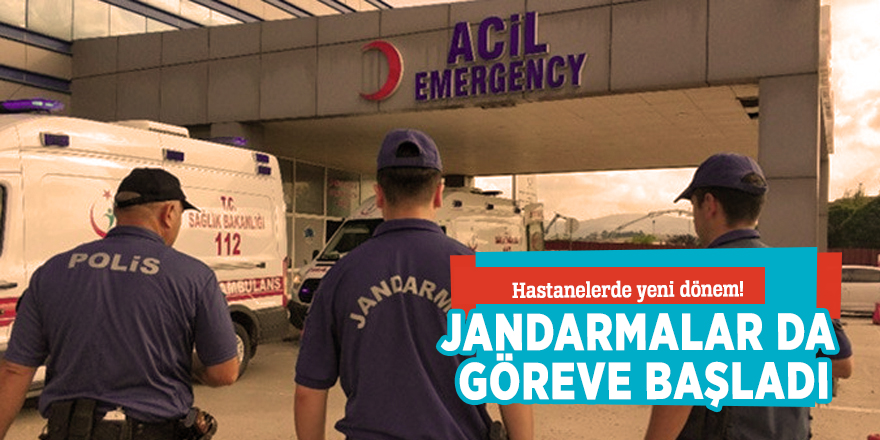 Hastanelerde yeni dönem! Jandarmalar da göreve başladı