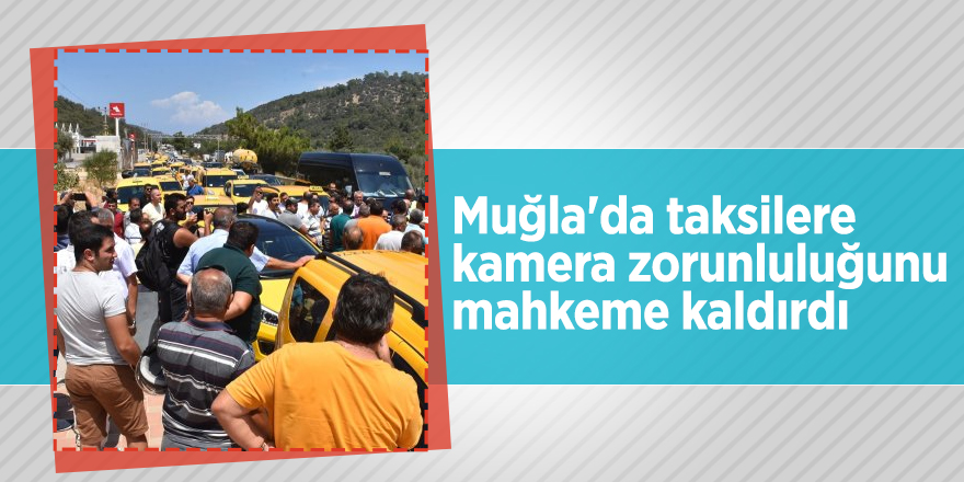 Muğla'da taksilere kamera zorunluluğunu mahkeme kaldırdı