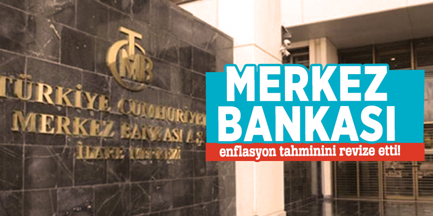 Merkez Bankası enflasyon tahminini revize etti!