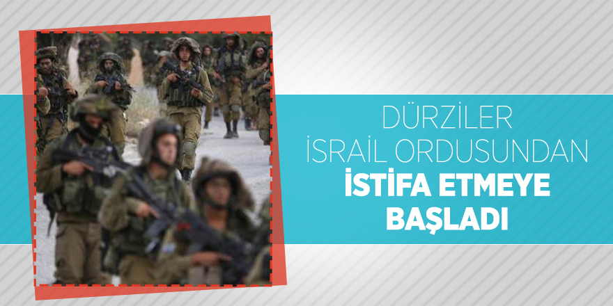 Dürziler İsrail ordusundan istifa etmeye başladı